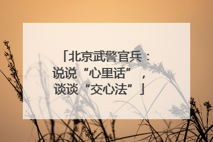 北京武警官兵：说说“心里话”，谈谈“交心法”