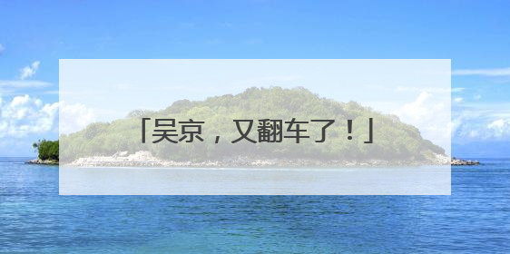 吴京，又翻车了！