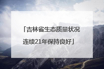 吉林省生态质量状况连续21年保持良好