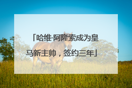 哈维·阿隆索成为皇马新主帅，签约三年