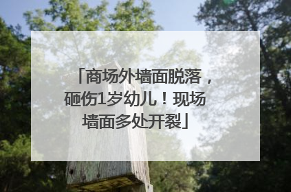 商场外墙面脱落，砸伤1岁幼儿！现场墙面多处开裂