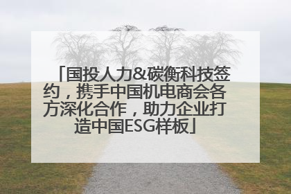 国投人力&碳衡科技签约，携手中国机电商会各方深化合作，助力企业打造中国ESG样板