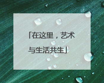 在这里，艺术与生活共生