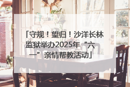 守规！望归！沙洋长林监狱举办2025年“六一”亲情帮教活动