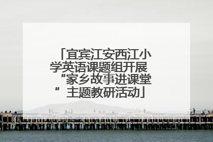 宜宾江安西江小学英语课题组开展“家乡故事进课堂”主题教研活动
