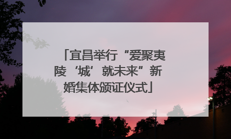 宜昌举行“爱聚夷陵‘城’就未来”新婚集体颁证仪式