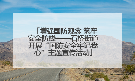 增强国防观念 筑牢安全防线——石桥街道开展“国防安全牢记我心”主题宣传活动