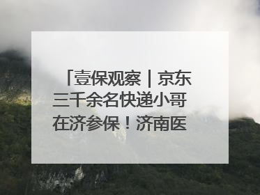 壹保观察｜京东三千余名快递小哥在济参保！济南医保局喊你来参保