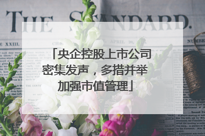 央企控股上市公司密集发声，多措并举加强市值管理