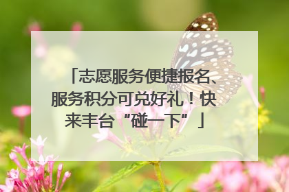 志愿服务便捷报名、服务积分可兑好礼！快来丰台“碰一下”