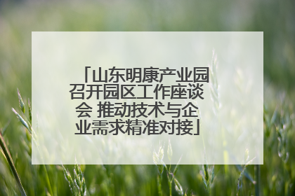 山东明康产业园召开园区工作座谈会 推动技术与企业需求精准对接