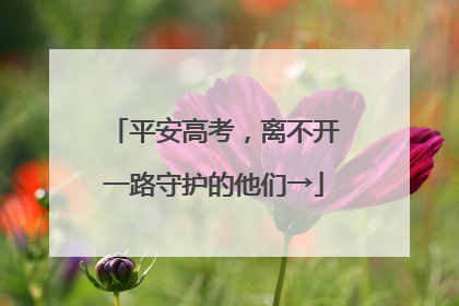 平安高考，离不开一路守护的他们→