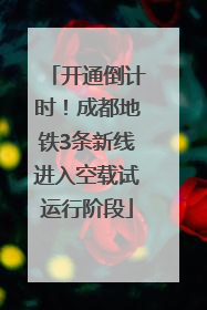 开通倒计时！成都地铁3条新线进入空载试运行阶段