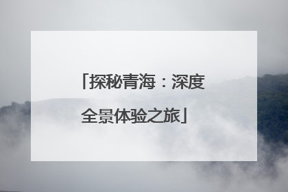 探秘青海：深度全景体验之旅