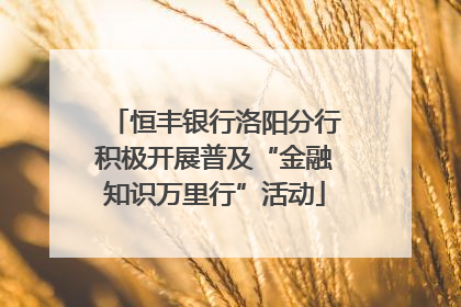 恒丰银行洛阳分行积极开展普及“金融知识万里行”活动