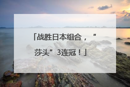 战胜日本组合，“莎头”3连冠！