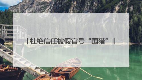 杜绝信任被假官号“围猎”