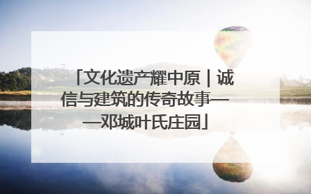 文化遗产耀中原｜诚信与建筑的传奇故事——邓城叶氏庄园