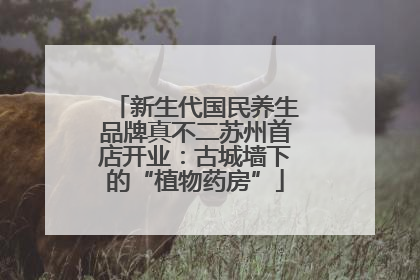 新生代国民养生品牌真不二苏州首店开业：古城墙下的“植物药房”