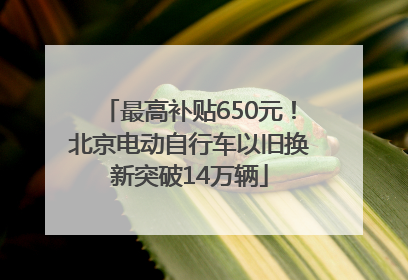 最高补贴650元！北京电动自行车以旧换新突破14万辆