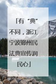 有“典”不同，浙江宁波鄞州民法典宣传润民心