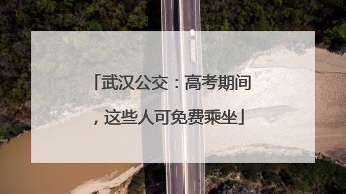 武汉公交：高考期间，这些人可免费乘坐