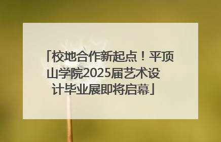 校地合作新起点！平顶山学院2025届艺术设计毕业展即将启幕