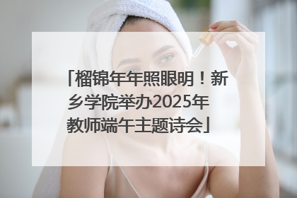 榴锦年年照眼明！新乡学院举办2025年教师端午主题诗会
