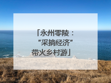 永州零陵：“采摘经济”带火乡村游