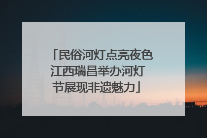 民俗河灯点亮夜色 江西瑞昌举办河灯节展现非遗魅力