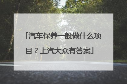 汽车保养一般做什么项目？上汽大众有答案