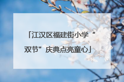 江汉区福建街小学“双节”庆典点亮童心