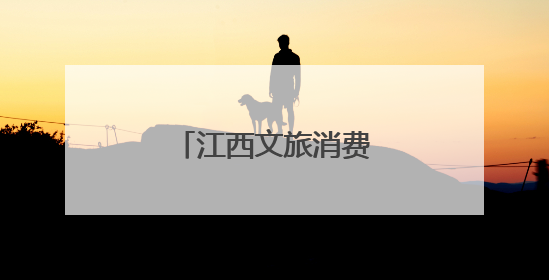 江西文旅消费“新新”向荣