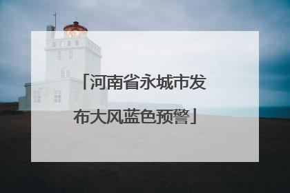 河南省永城市发布大风蓝色预警