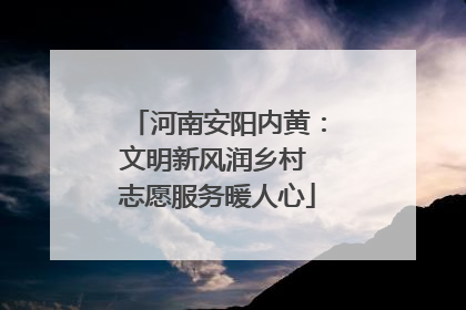 河南安阳内黄：文明新风润乡村 志愿服务暖人心