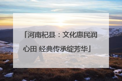 河南杞县：文化惠民润心田 经典传承绽芳华