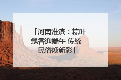 河南淮滨：粽叶飘香迎端午 传统民俗焕新彩