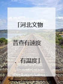 河北文物普查有速度、有温度