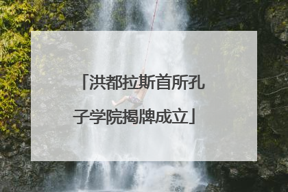 洪都拉斯首所孔子学院揭牌成立