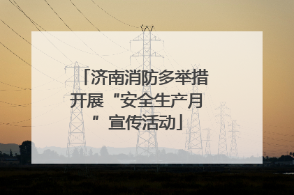 济南消防多举措开展“安全生产月”宣传活动
