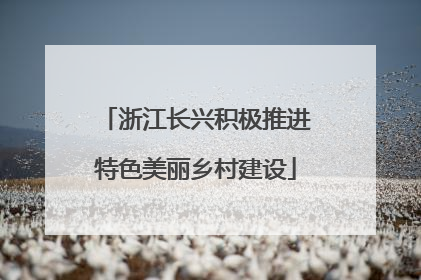 浙江长兴积极推进特色美丽乡村建设