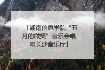 湖南信息学院“五月的微笑”音乐会唱响长沙音乐厅