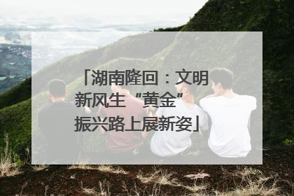 湖南隆回：文明新风生“黄金” 振兴路上展新姿