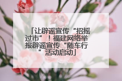 让辟谣宣传“招摇过市”！福建网络举报辟谣宣传“随车行”活动启动