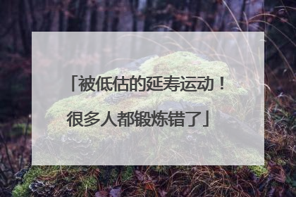被低估的延寿运动！很多人都锻炼错了