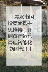 赤水市国投集团携手思格特，开启资产运营管理智能化新时代！