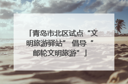 青岛市北区试点“文明旅游驿站” 倡导“邮轮文明旅游”