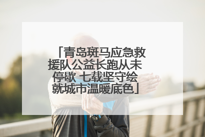 青岛斑马应急救援队公益长跑从未停歇 七载坚守绘就城市温暖底色