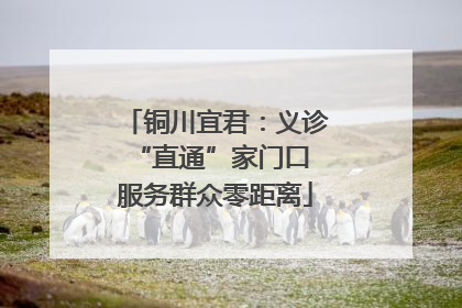 铜川宜君：义诊“直通”家门口 服务群众零距离