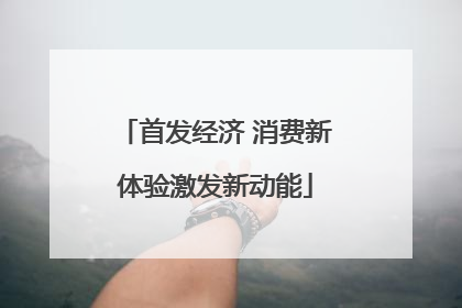 首发经济 消费新体验激发新动能